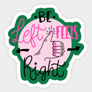 Be Left Feels Right Sticker